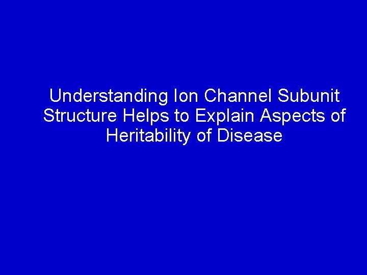 Understanding Ion Channel Subunit Structure Helps to Explain Aspects of Heritability of Disease 