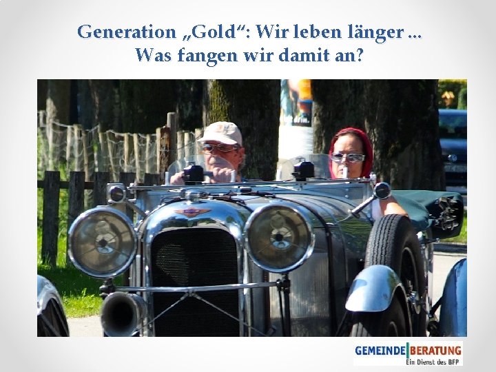 Generation „Gold“: Wir leben länger. . . Was fangen wir damit an? 