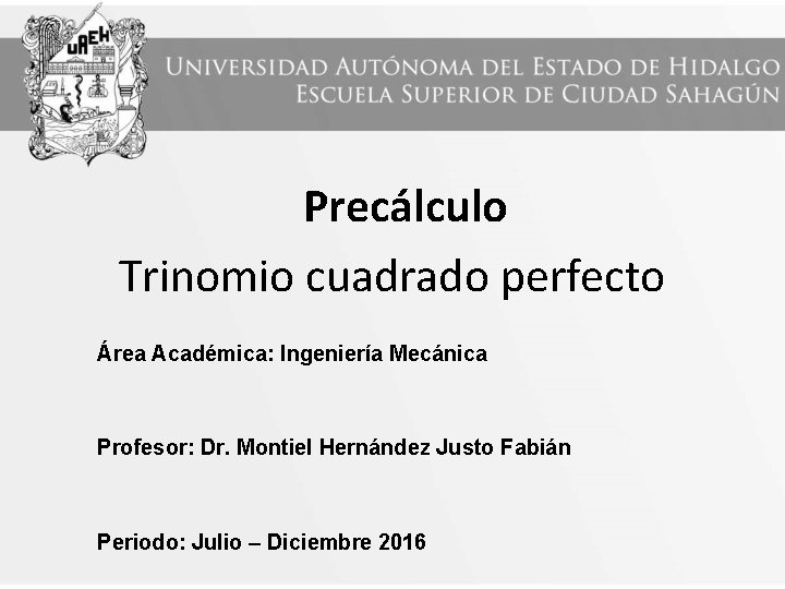 Precálculo Trinomio cuadrado perfecto Área Académica: Ingeniería Mecánica Profesor: Dr. Montiel Hernández Justo Fabián