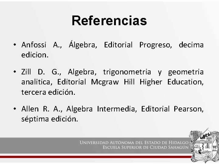 Referencias • Anfossi A. , Álgebra, Editorial Progreso, decima edicion. • Zill D. G.