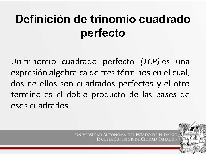 Definición de trinomio cuadrado perfecto Un trinomio cuadrado perfecto (TCP) es una expresión algebraica