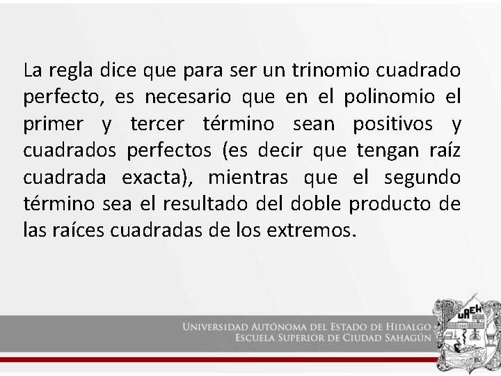 La regla dice que para ser un trinomio cuadrado perfecto, es necesario que en