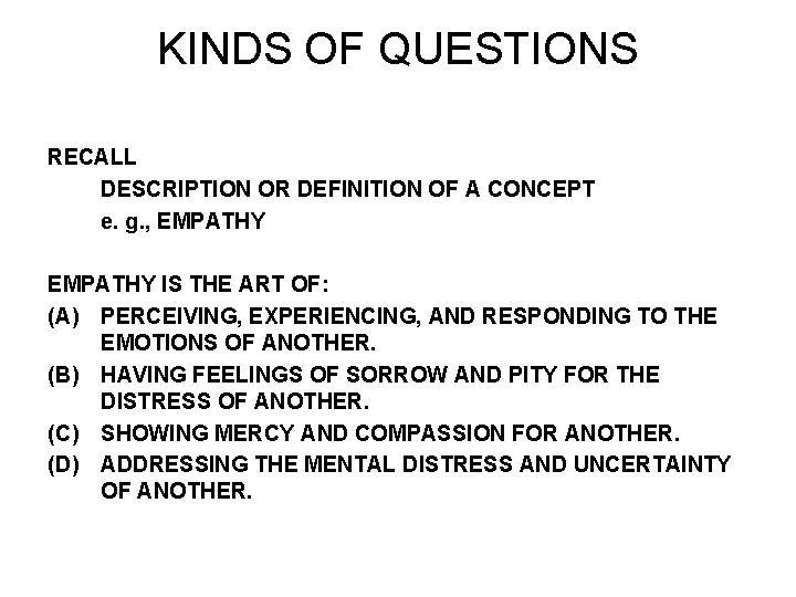 KINDS OF QUESTIONS RECALL DESCRIPTION OR DEFINITION OF A CONCEPT e. g. , EMPATHY