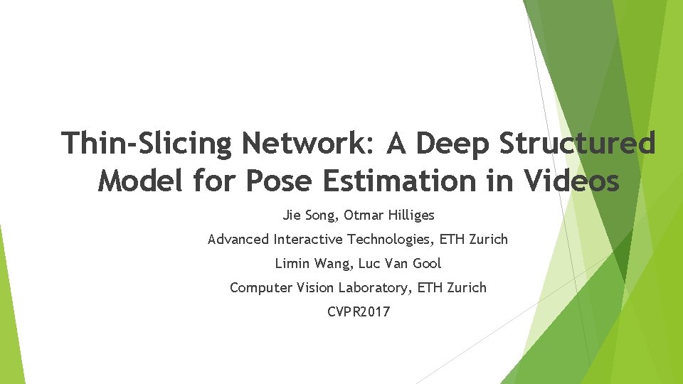 Thin-Slicing Network: A Deep Structured Model for Pose Estimation in Videos Jie Song, Otmar