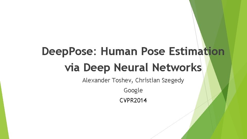 Deep. Pose: Human Pose Estimation via Deep Neural Networks Alexander Toshev, Christian Szegedy Google