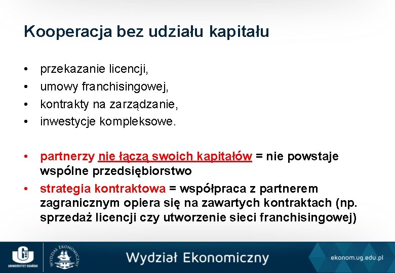 Kooperacja bez udziału kapitału • • przekazanie licencji, umowy franchisingowej, kontrakty na zarządzanie, inwestycje