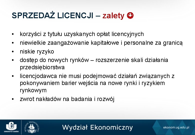 SPRZEDAŻ LICENCJI – zalety • • korzyści z tytułu uzyskanych opłat licencyjnych niewielkie zaangażowanie