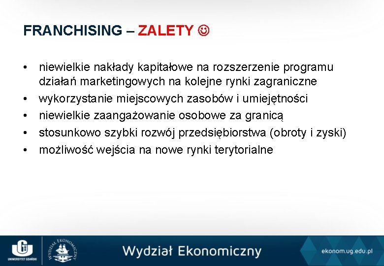 FRANCHISING – ZALETY • niewielkie nakłady kapitałowe na rozszerzenie programu działań marketingowych na kolejne