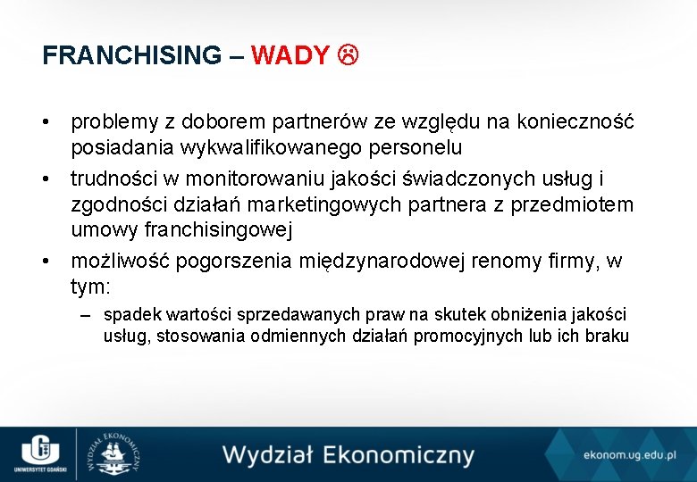 FRANCHISING – WADY • problemy z doborem partnerów ze względu na konieczność posiadania wykwalifikowanego