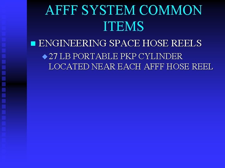AFFF SYSTEM COMMON ITEMS n ENGINEERING SPACE HOSE REELS u 27 LB PORTABLE PKP