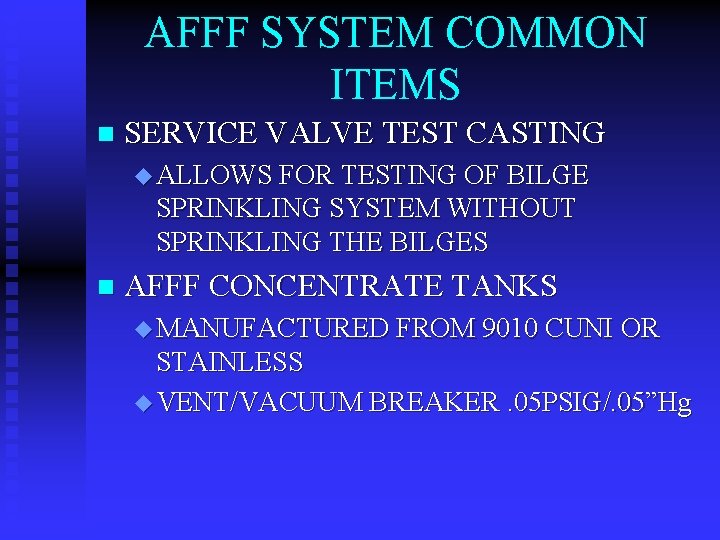 AFFF SYSTEM COMMON ITEMS n SERVICE VALVE TEST CASTING u ALLOWS FOR TESTING OF