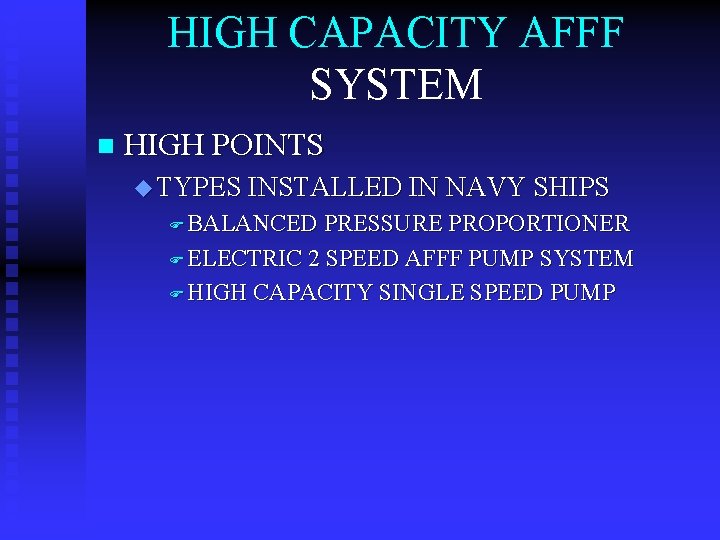 HIGH CAPACITY AFFF SYSTEM n HIGH POINTS u TYPES INSTALLED IN NAVY SHIPS F