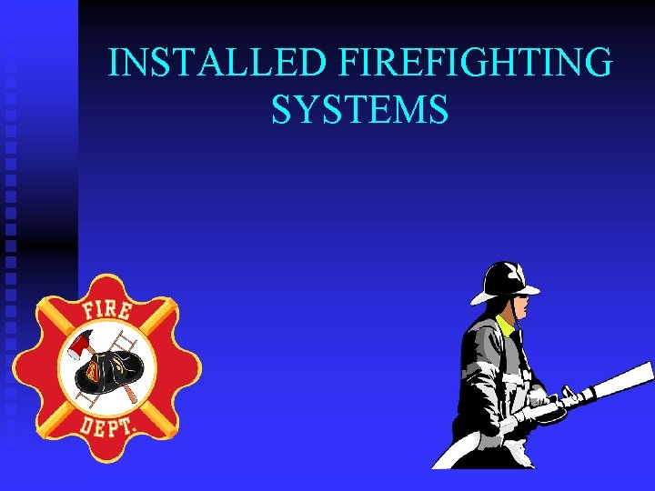 INSTALLED FIREFIGHTING SYSTEMS 