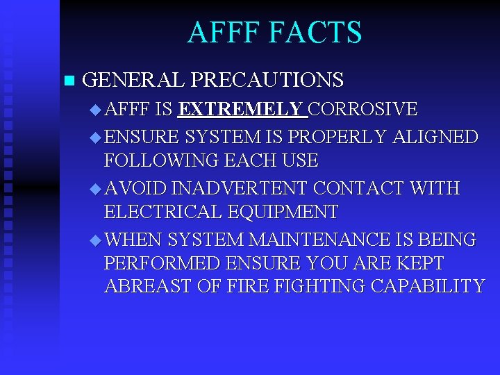 AFFF FACTS n GENERAL PRECAUTIONS u AFFF IS EXTREMELY CORROSIVE u ENSURE SYSTEM IS