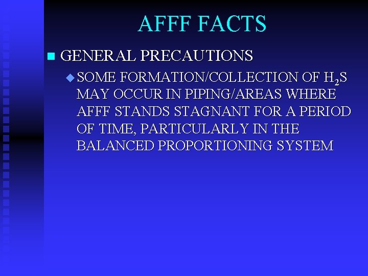 AFFF FACTS n GENERAL PRECAUTIONS u SOME FORMATION/COLLECTION OF H 2 S MAY OCCUR