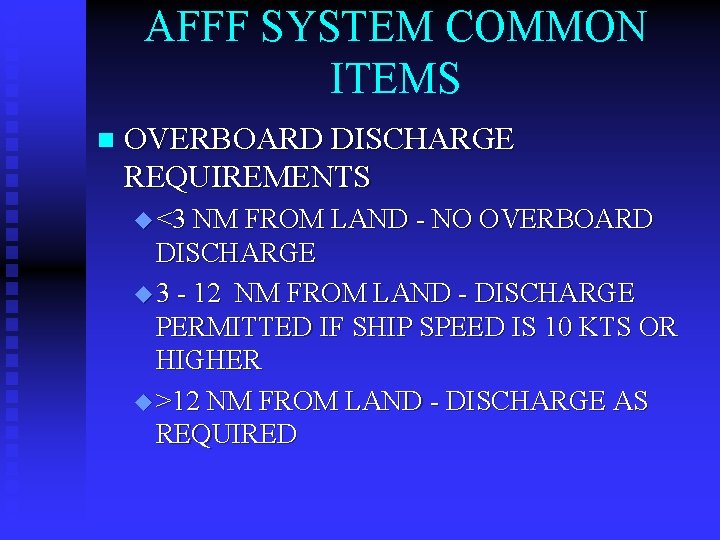 AFFF SYSTEM COMMON ITEMS n OVERBOARD DISCHARGE REQUIREMENTS u <3 NM FROM LAND -