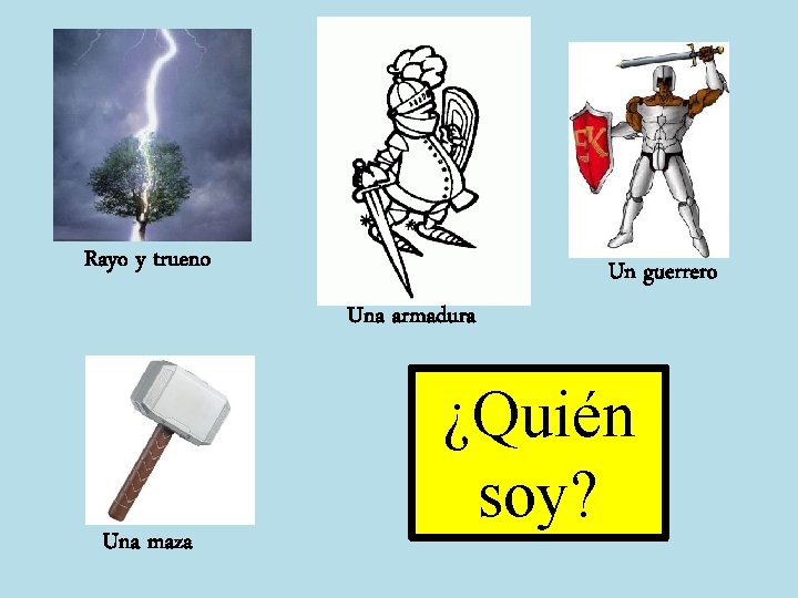 Rayo y trueno Un guerrero Una armadura Una maza ¿Quién soy? 