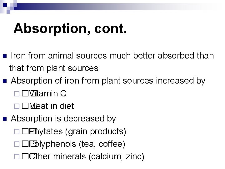 Absorption, cont. Iron from animal sources much better absorbed than that from plant sources