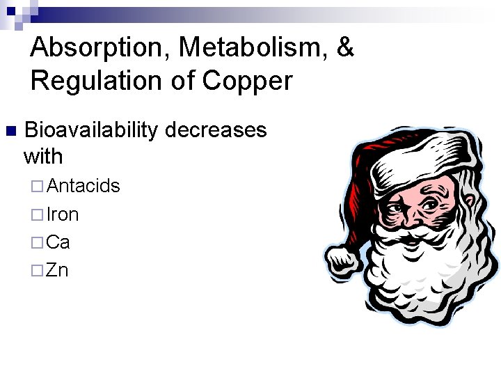 Absorption, Metabolism, & Regulation of Copper n Bioavailability decreases with ¨ Antacids ¨ Iron