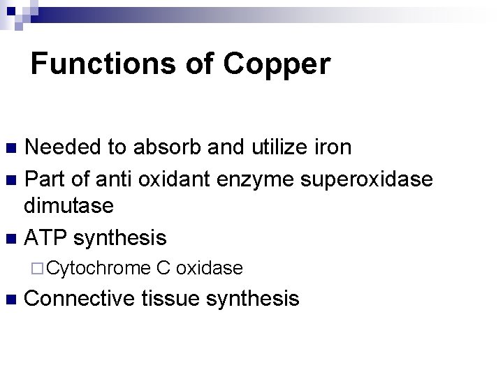 Functions of Copper Needed to absorb and utilize iron n Part of anti oxidant