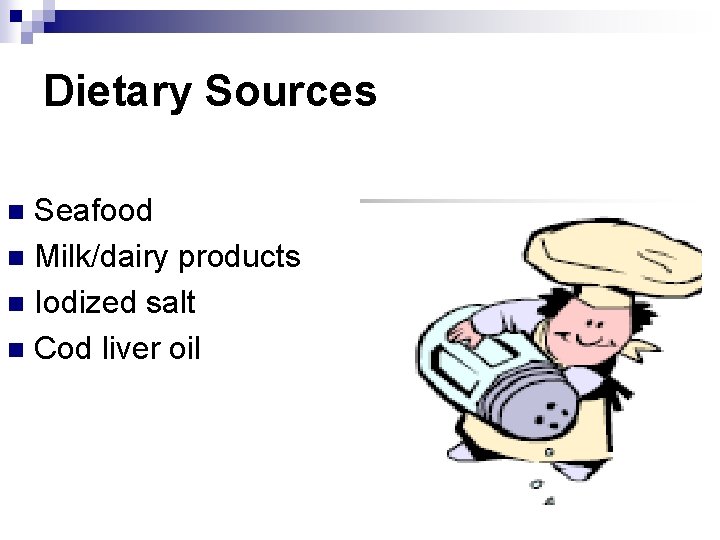 Dietary Sources Seafood n Milk/dairy products n Iodized salt n Cod liver oil n