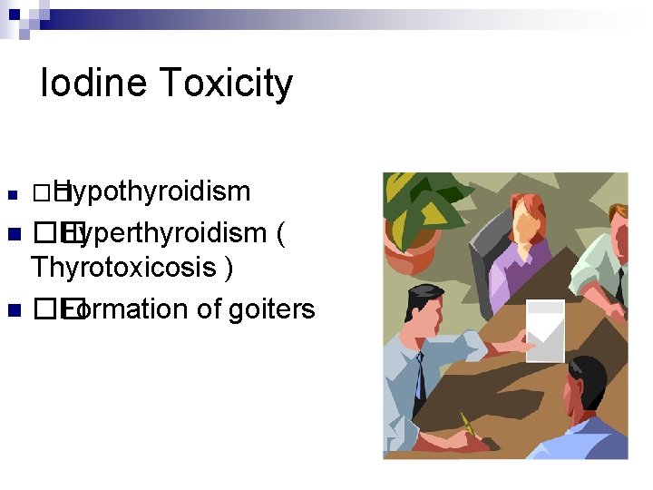 Iodine Toxicity n �� Hypothyroidism �� Hyperthyroidism ( Thyrotoxicosis ) n �� Formation of