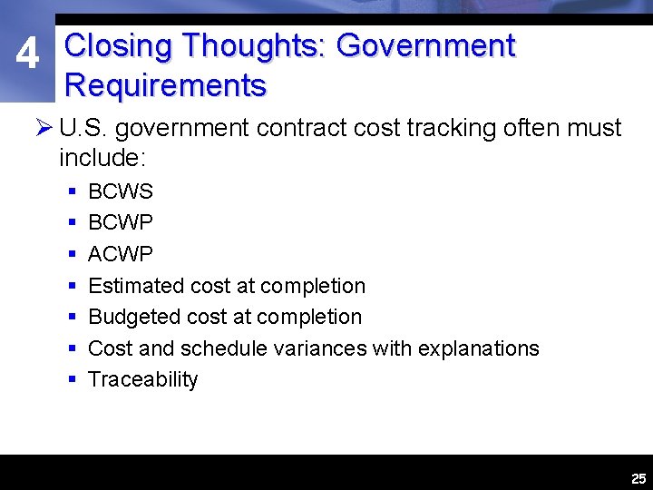 4 Closing Thoughts: Government Requirements Ø U. S. government contract cost tracking often must