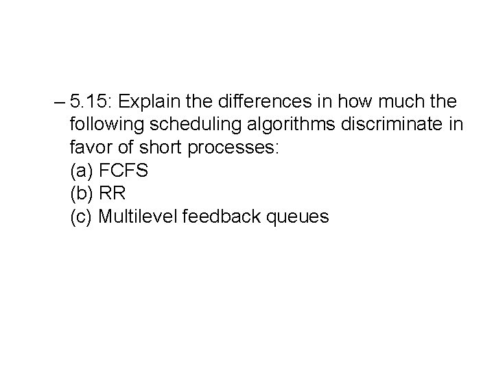 – 5. 15: Explain the differences in how much the following scheduling algorithms discriminate