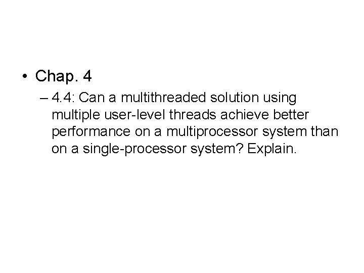  • Chap. 4 – 4. 4: Can a multithreaded solution using multiple user-level