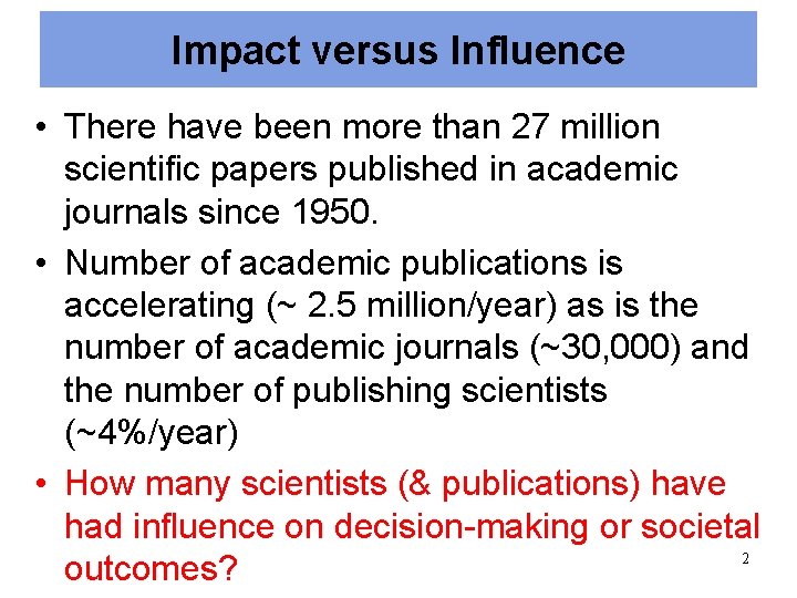 Impact versus Influence • There have been more than 27 million scientific papers published Impact versus Influence • There have been more than 27 million scientific papers published