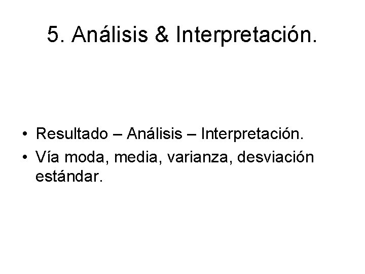 5. Análisis & Interpretación. • Resultado – Análisis – Interpretación. • Vía moda, media,