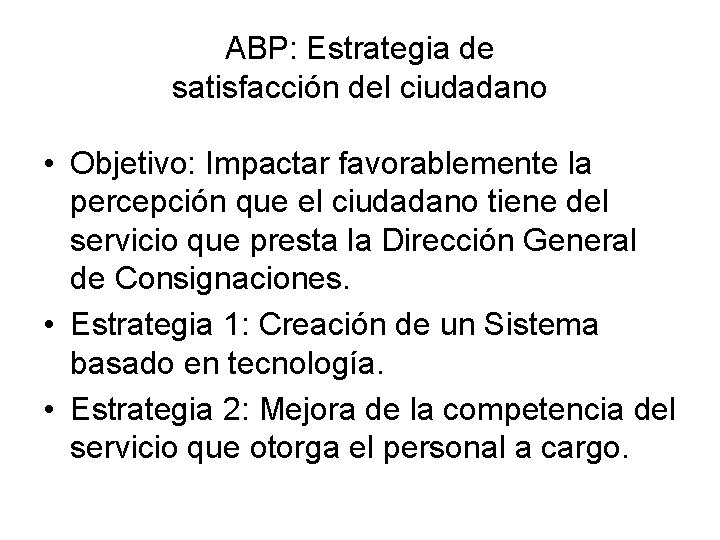 ABP: Estrategia de satisfacción del ciudadano • Objetivo: Impactar favorablemente la percepción que el