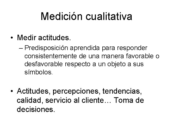 Medición cualitativa • Medir actitudes. – Predisposición aprendida para responder consistentemente de una manera