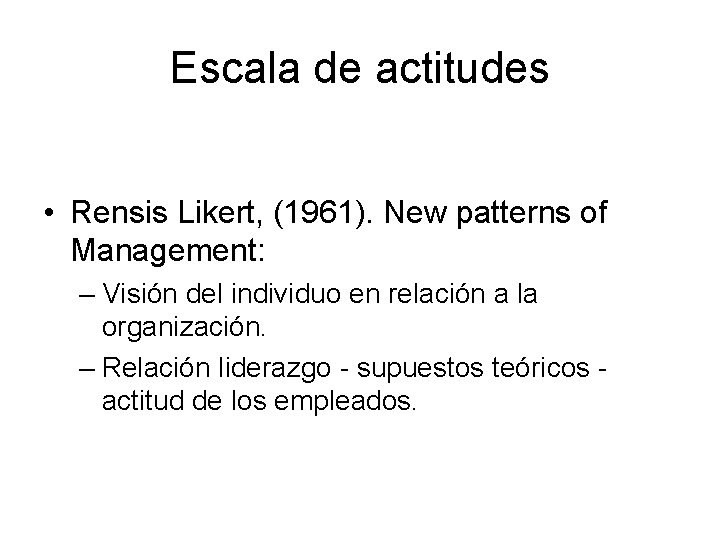 Escala de actitudes • Rensis Likert, (1961). New patterns of Management: – Visión del