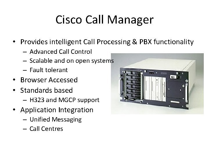 Cisco Call Manager • Provides intelligent Call Processing & PBX functionality – Advanced Call