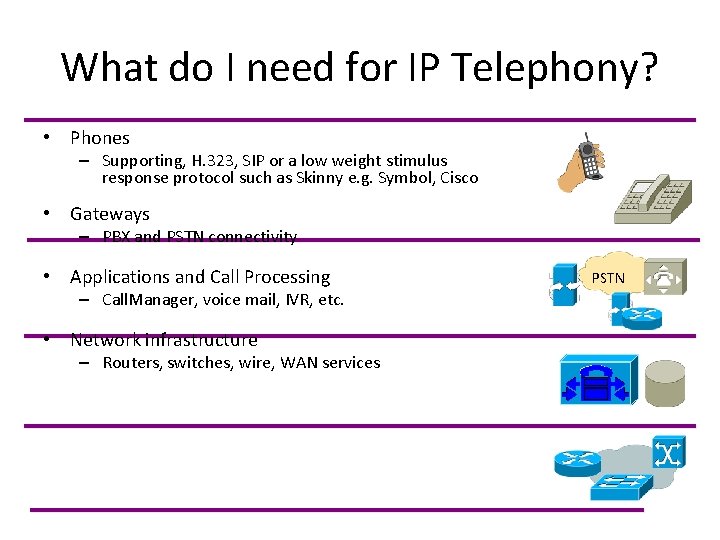 What do I need for IP Telephony? • Phones – Supporting, H. 323, SIP