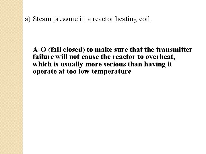 a) Steam pressure in a reactor heating coil. A-O (fail closed) to make sure