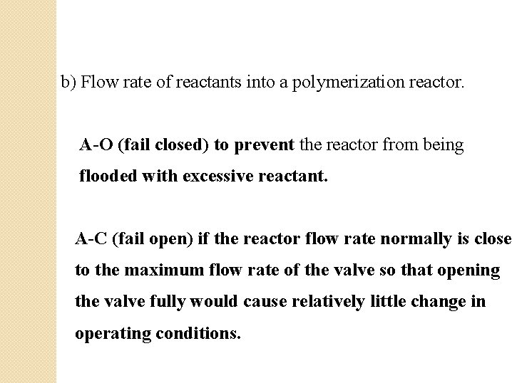 b) Flow rate of reactants into a polymerization reactor. A-O (fail closed) to prevent
