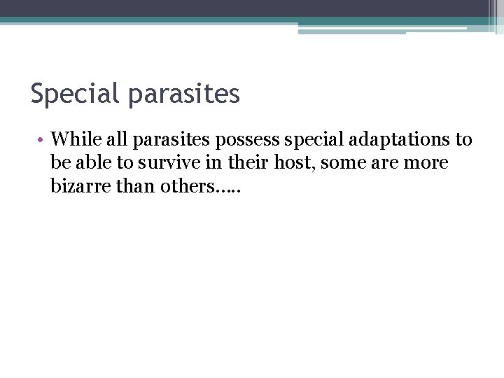 Special parasites • While all parasites possess special adaptations to be able to survive