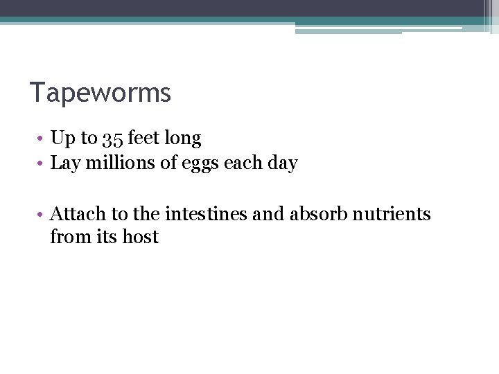 Tapeworms • Up to 35 feet long • Lay millions of eggs each day