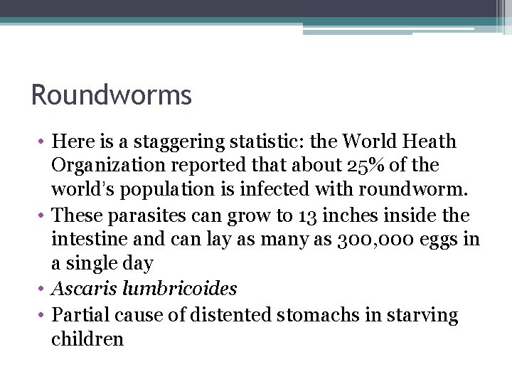 Roundworms • Here is a staggering statistic: the World Heath Organization reported that about