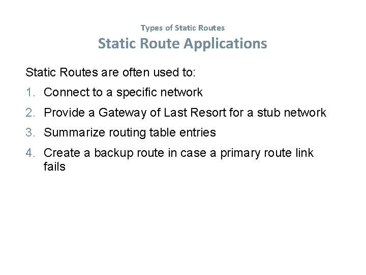 Types of Static Routes Static Route Applications Static Routes are often used to: 1.