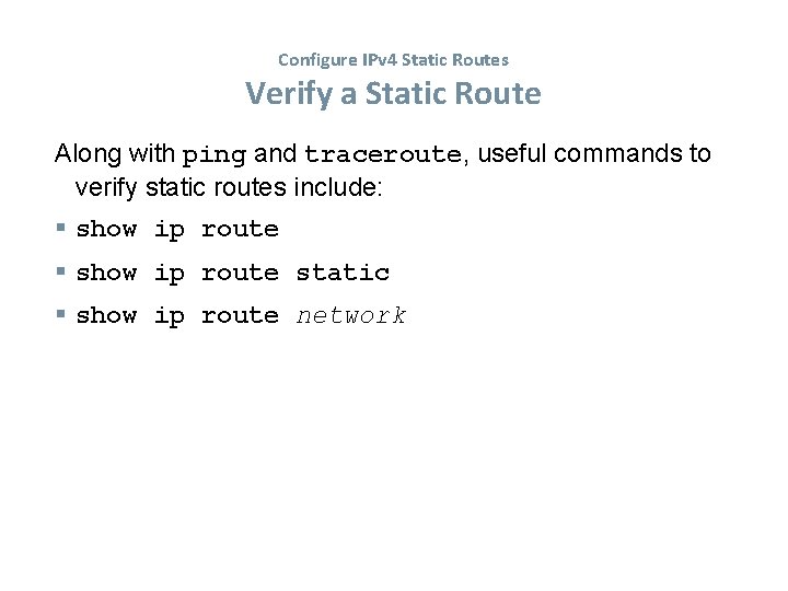 Configure IPv 4 Static Routes Verify a Static Route Along with ping and traceroute,