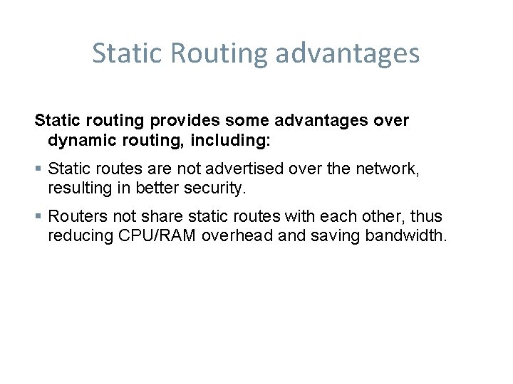 Static Routing advantages Static routing provides some advantages over dynamic routing, including: Static routes