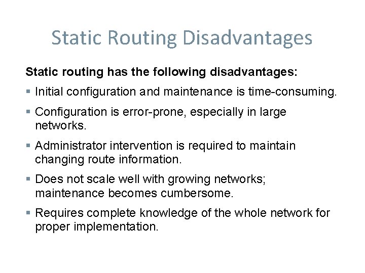 Static Routing Disadvantages Static routing has the following disadvantages: Initial configuration and maintenance is