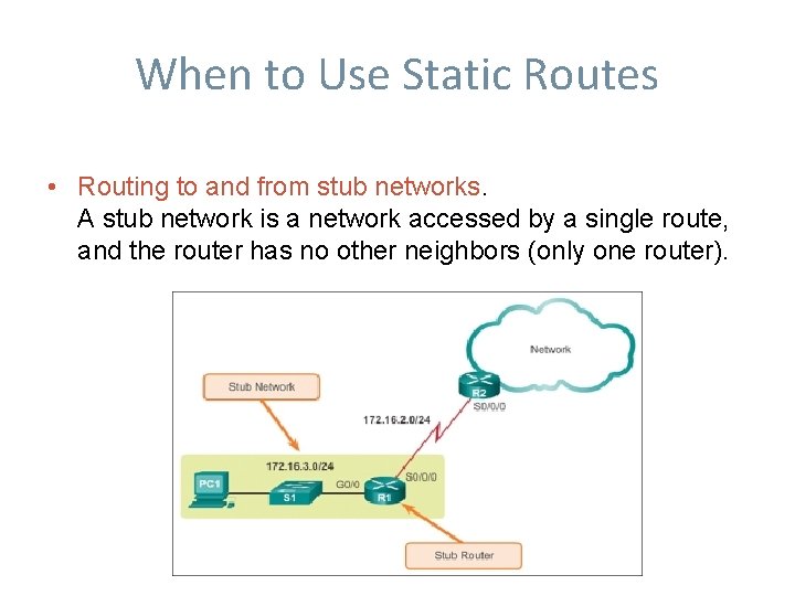 When to Use Static Routes • Routing to and from stub networks. A stub