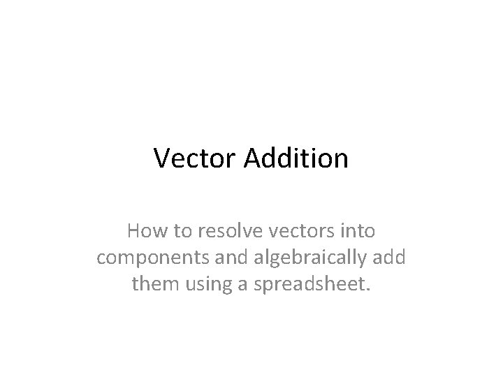 Vector Addition How to resolve vectors into components and algebraically add them using a