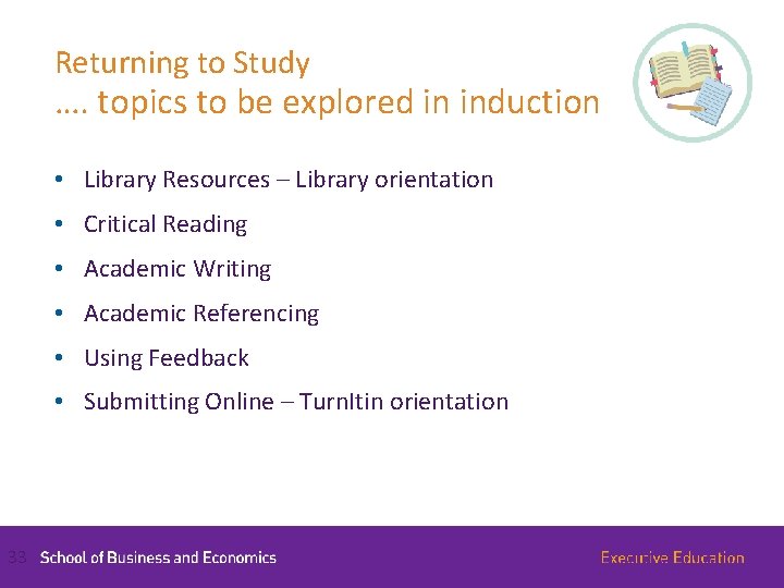 Returning to Study …. topics to be explored in induction • Library Resources –