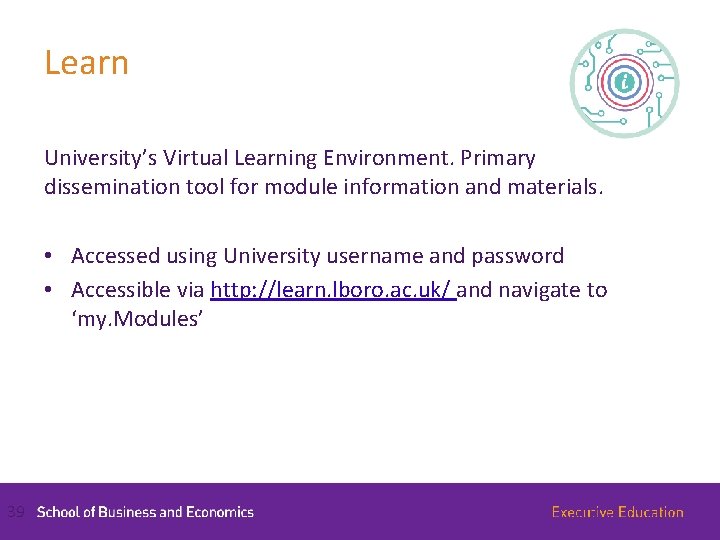 Learn University’s Virtual Learning Environment. Primary dissemination tool for module information and materials. •