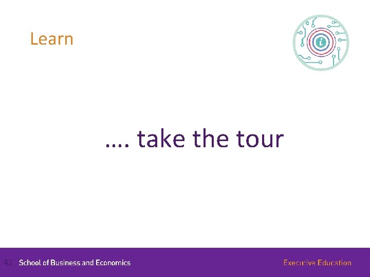 Learn …. take the tour 42 